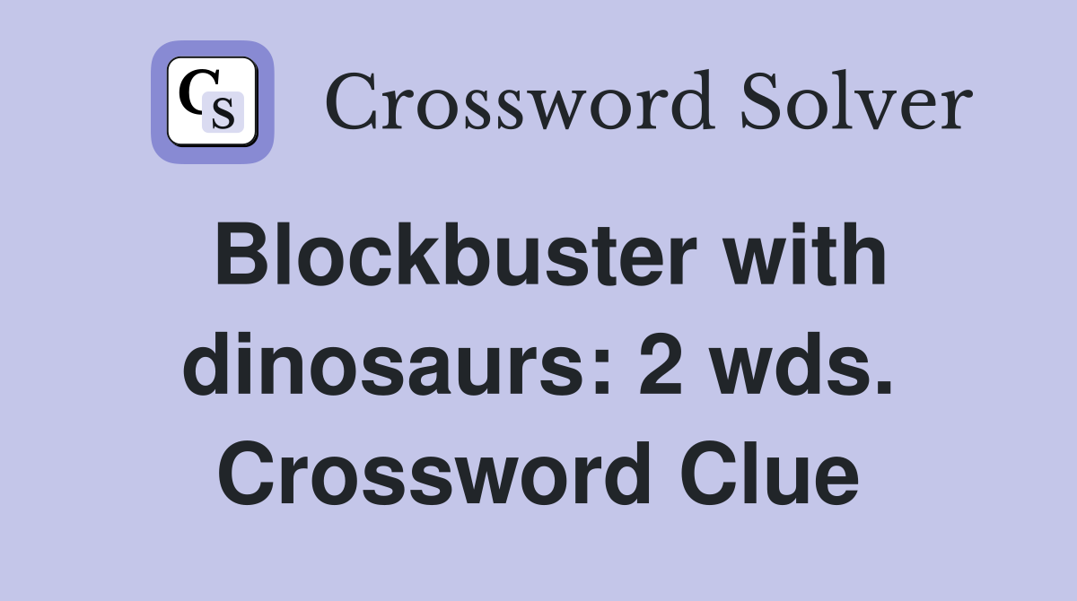 Blockbuster with dinosaurs: 2 wds. Crossword Clue