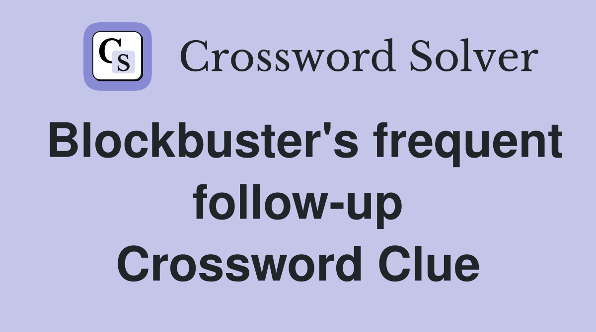 Blockbuster's frequent follow-up Crossword Clue
