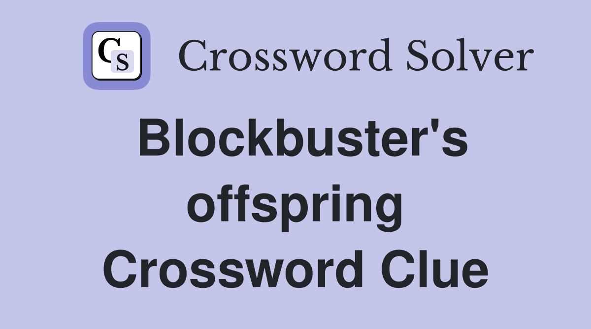 Blockbuster's offspring Crossword Clue