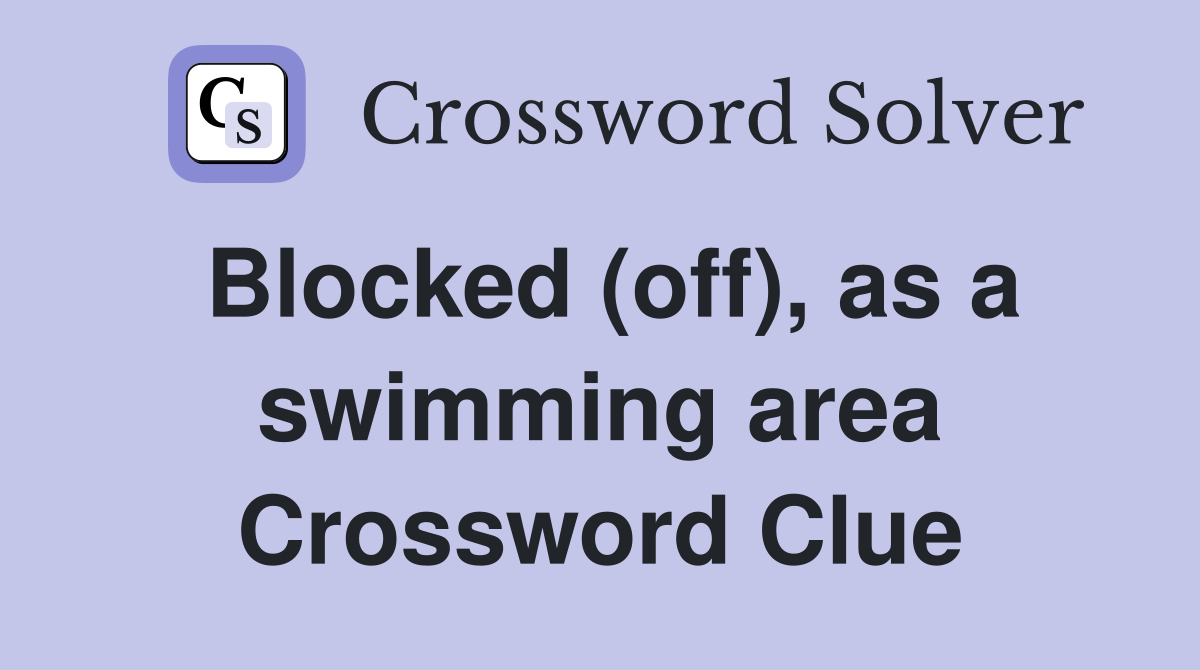 Blocked (off), as a swimming area Crossword Clue