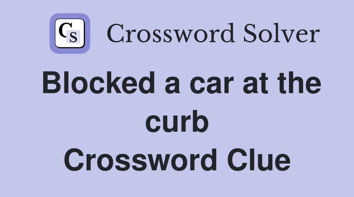 Blocked a car at the curb Crossword Clue
