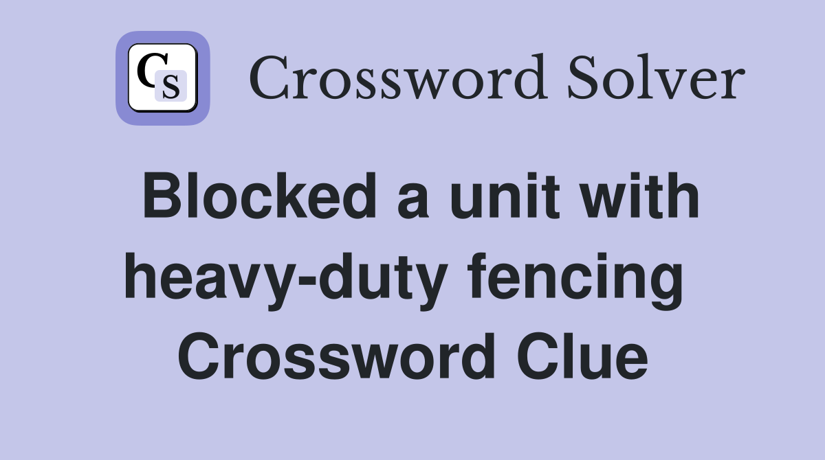 Blocked a unit with heavy-duty fencing  Crossword Clue