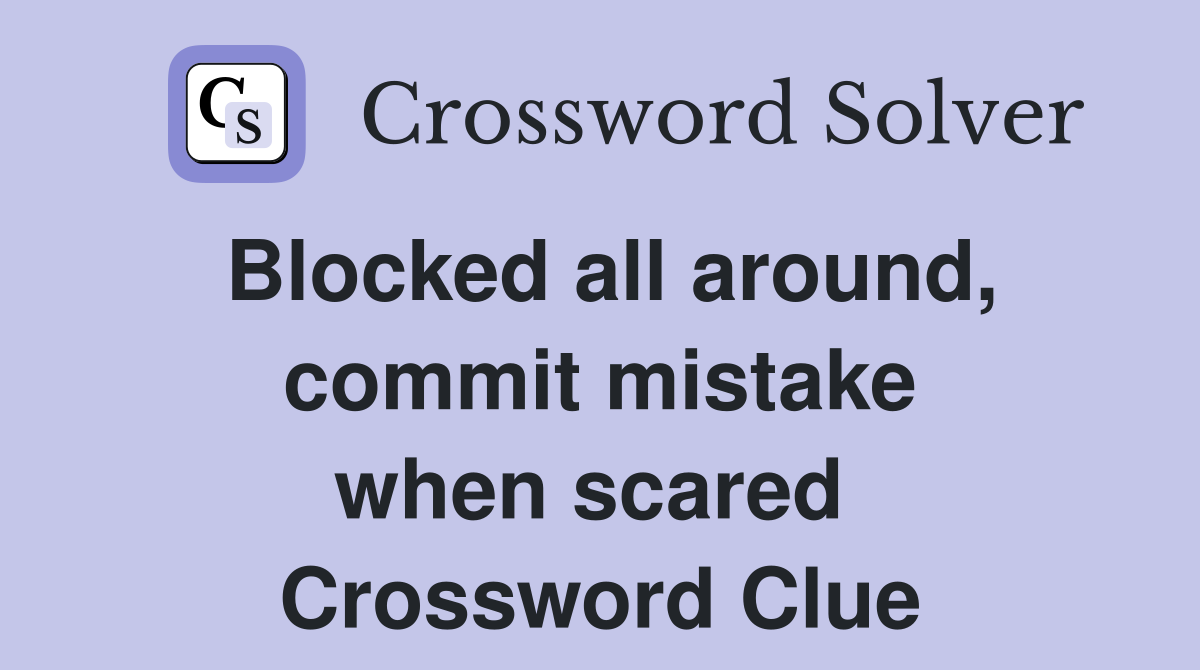 Blocked all around, commit mistake when scared  Crossword Clue