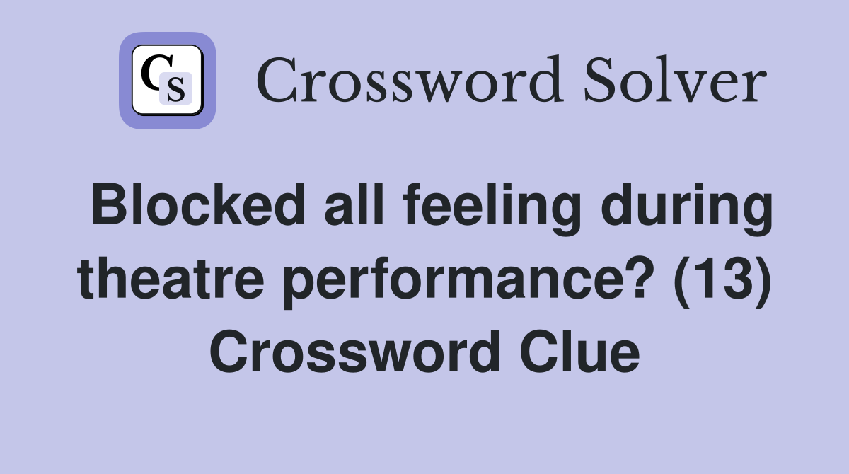 Blocked all feeling during theatre performance? (13) Crossword Clue