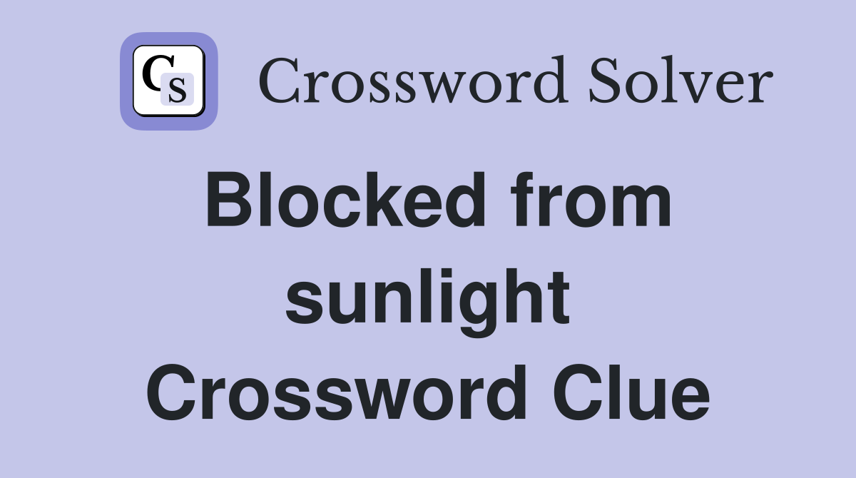 Blocked from sunlight Crossword Clue