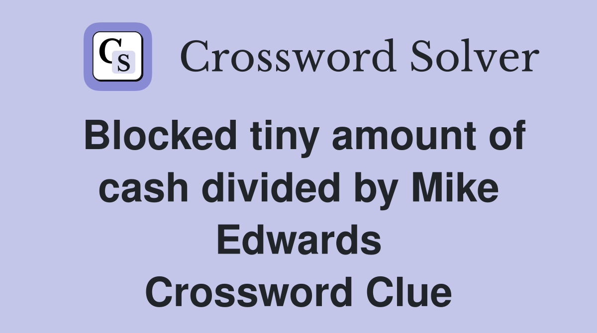 Blocked tiny amount of cash divided by Mike Edwards Crossword Clue