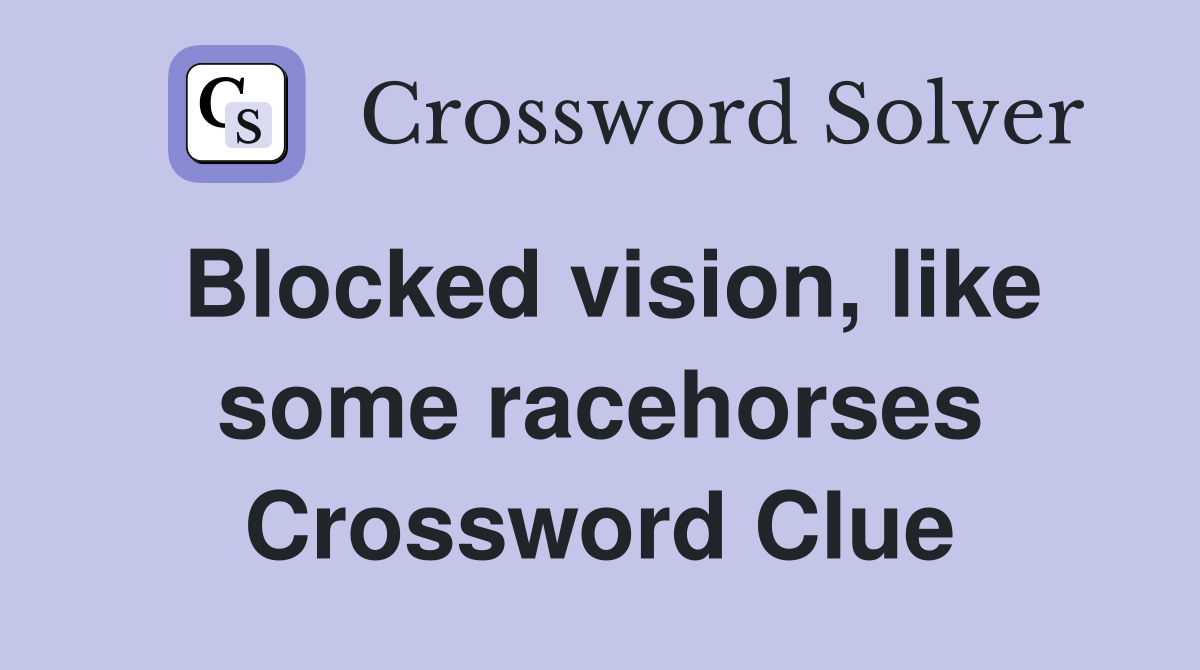 Blocked vision, like some racehorses Crossword Clue