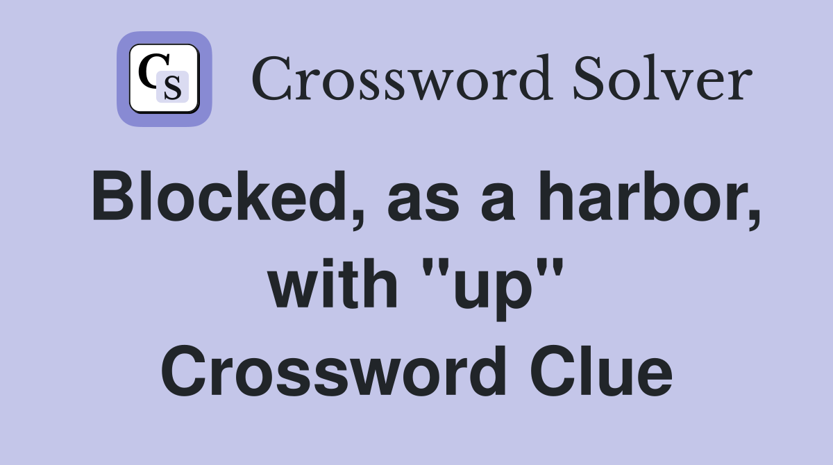 Blocked, as a harbor, with "up" Crossword Clue