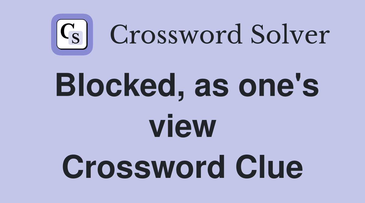 Blocked, as one's view Crossword Clue