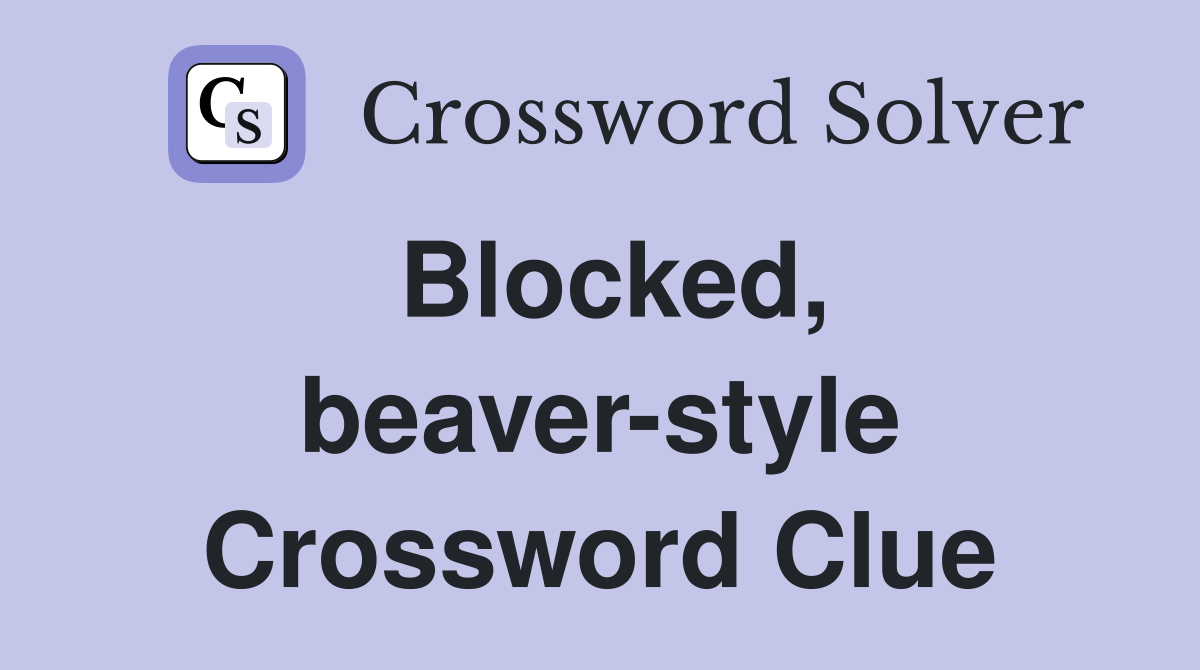 Blocked, beaver-style Crossword Clue