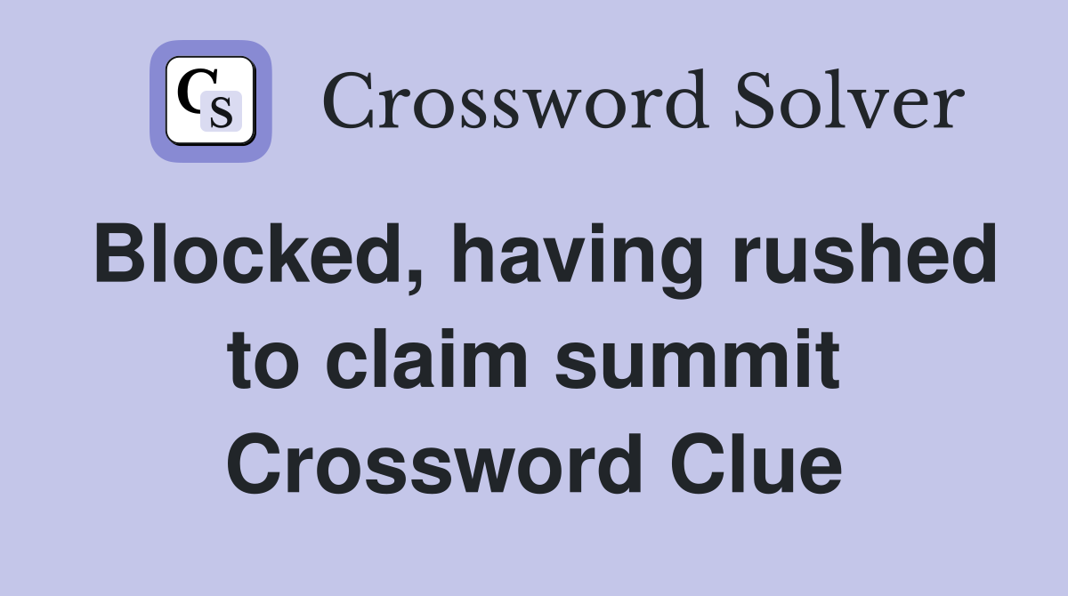 Blocked, having rushed to claim summit Crossword Clue