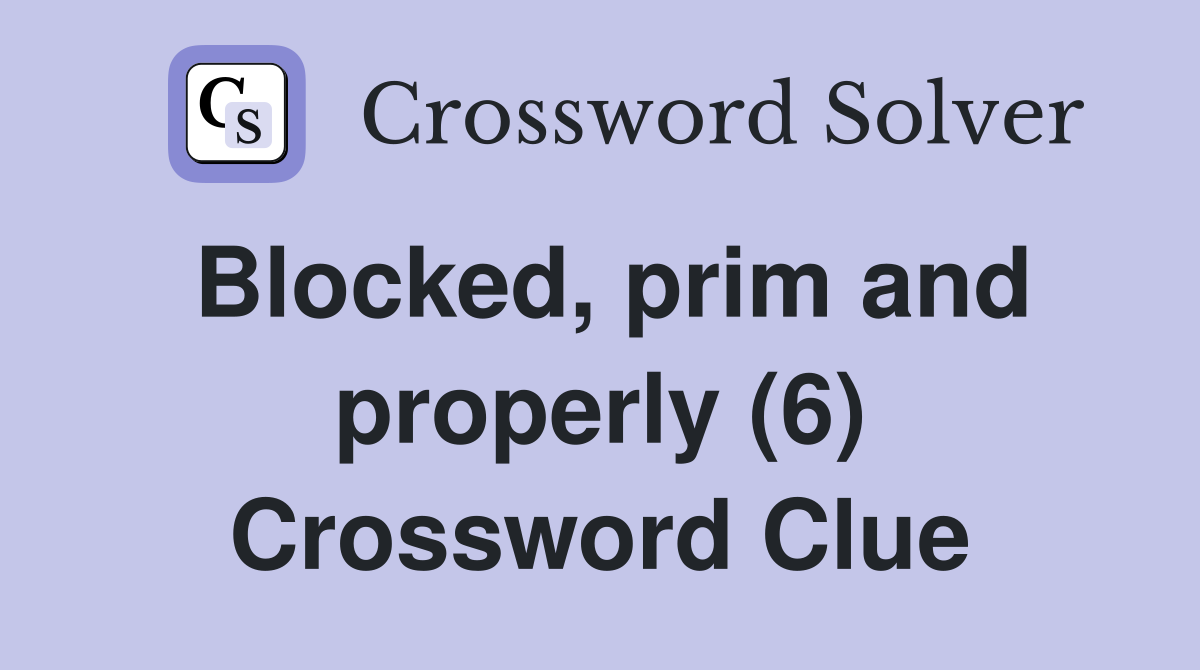 Blocked, prim and properly (6) Crossword Clue