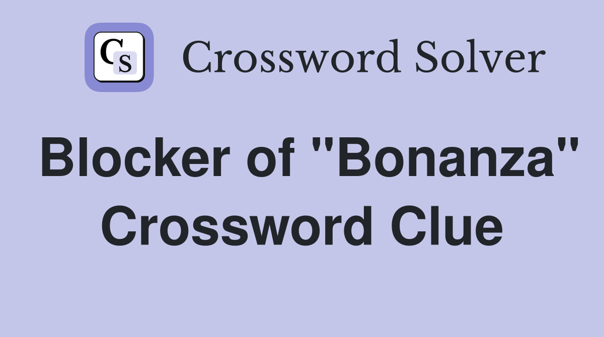 Blocker of "Bonanza" Crossword Clue