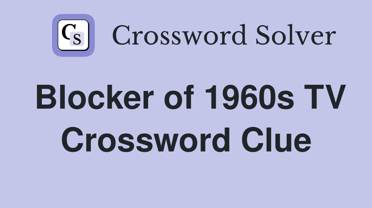 Blocker of 1960s TV Crossword Clue