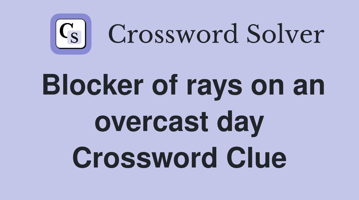 Blocker of rays on an overcast day Crossword Clue