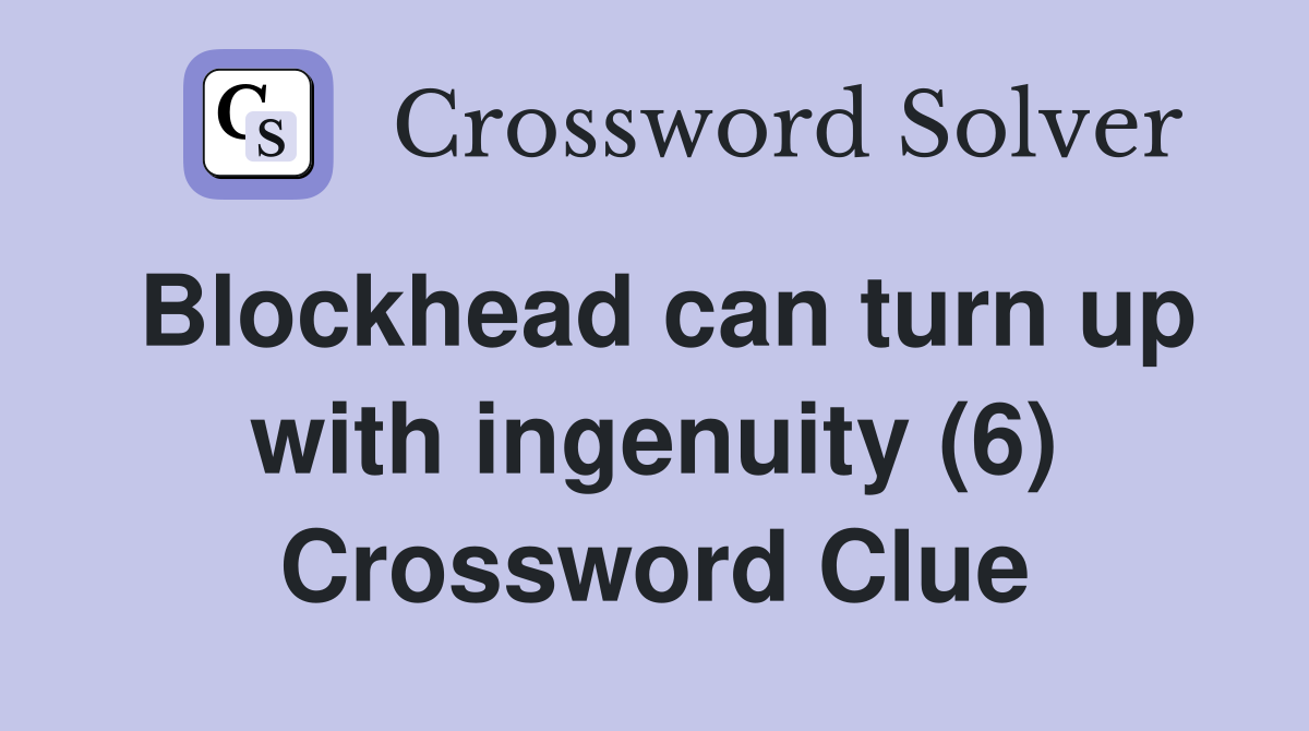 Blockhead can turn up with ingenuity (6) Crossword Clue