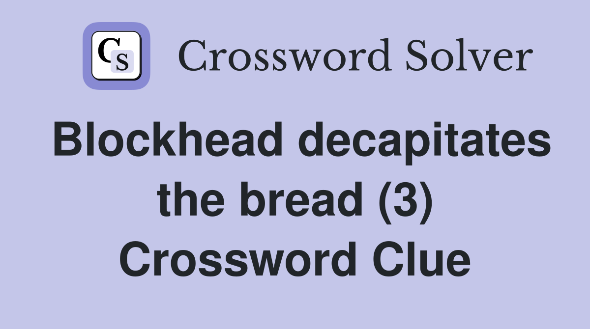 Blockhead decapitates the bread (3) Crossword Clue