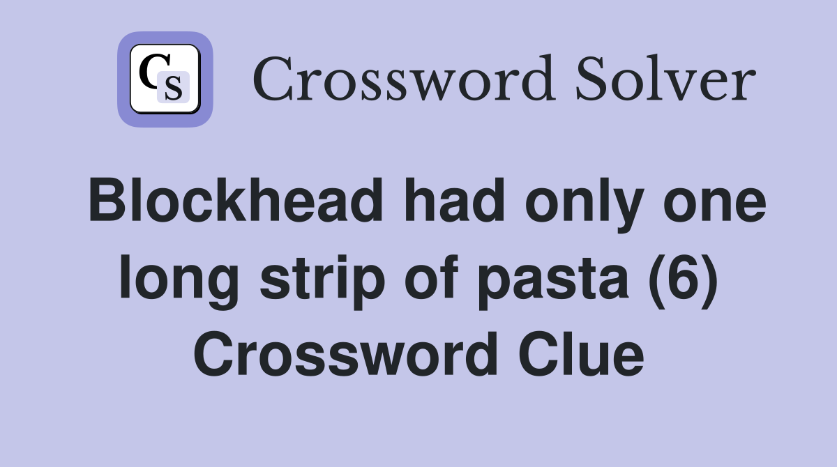 Blockhead had only one long strip of pasta (6) Crossword Clue