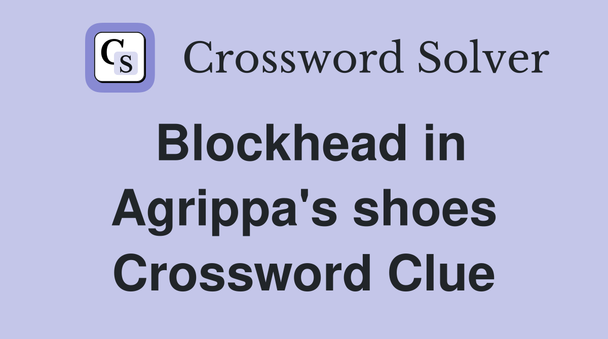 Blockhead in Agrippa's shoes Crossword Clue