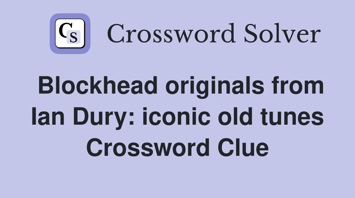 Blockhead originals from Ian Dury: iconic old tunes Crossword Clue