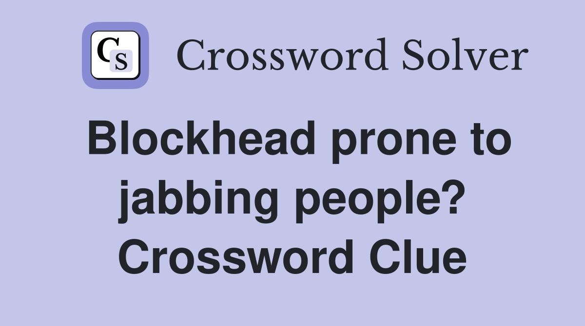 Blockhead prone to jabbing people? Crossword Clue