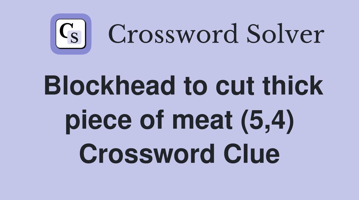 Blockhead to cut thick piece of meat (5,4) Crossword Clue
