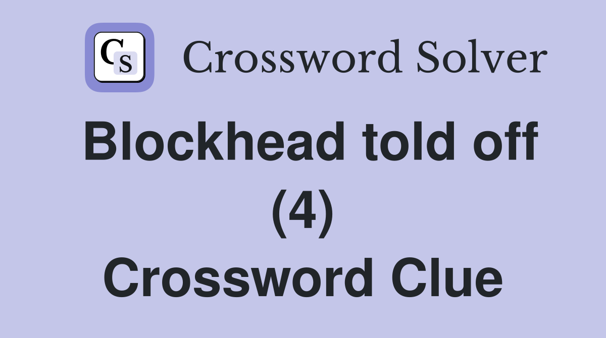 Blockhead told off (4) Crossword Clue