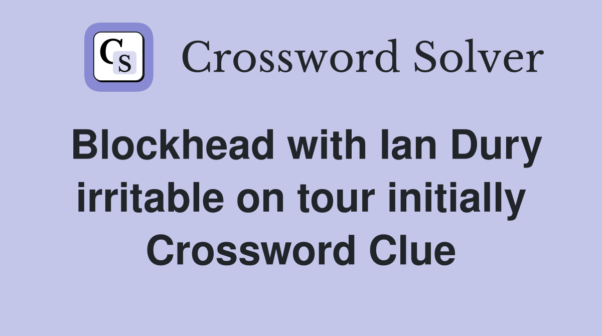 Blockhead with Ian Dury irritable on tour initially Crossword Clue
