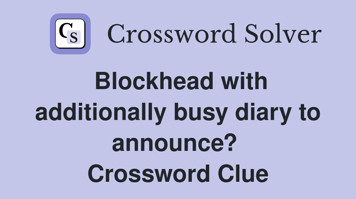 Blockhead with additionally busy diary to announce?  Crossword Clue