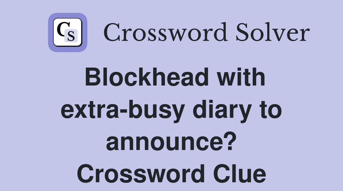 Blockhead with extra-busy diary to announce? Crossword Clue