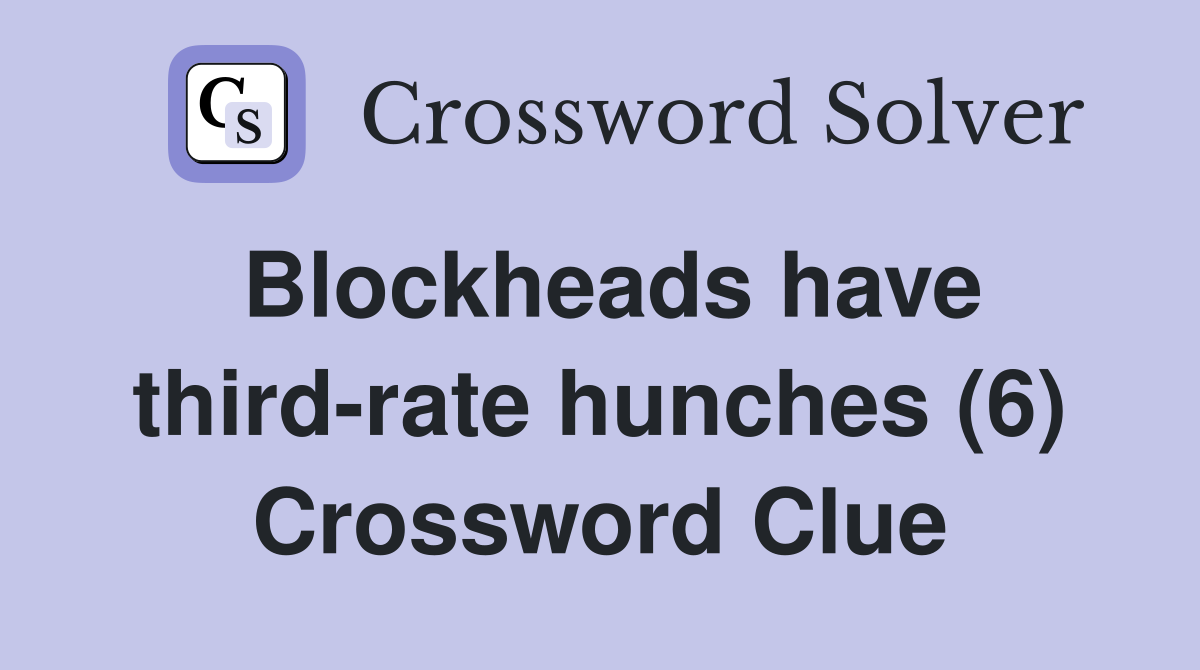 Blockheads have third-rate hunches (6) Crossword Clue