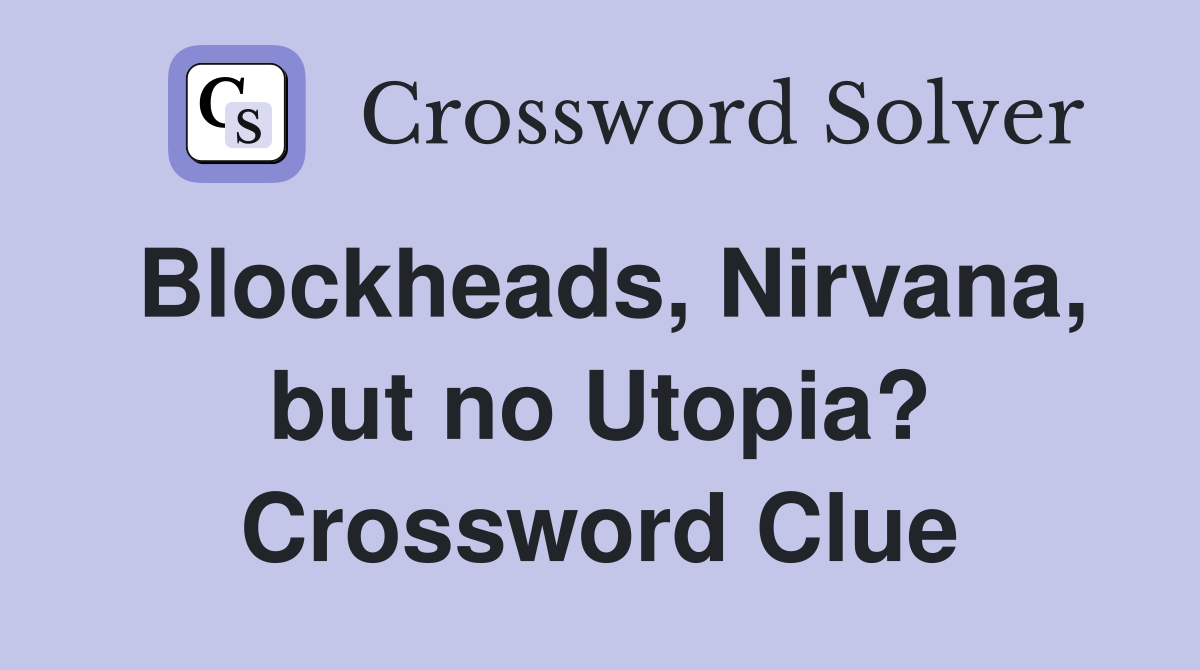 Blockheads, Nirvana, but no Utopia? Crossword Clue