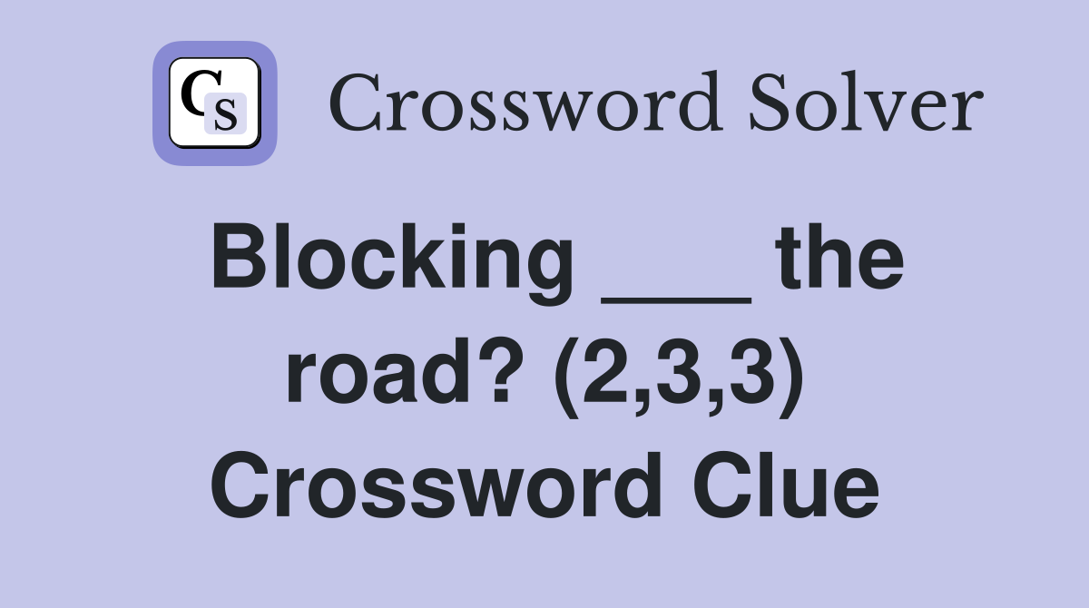 Blocking ___ the road? (2,3,3) Crossword Clue