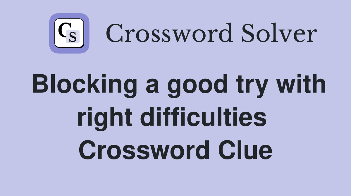 Blocking a good try with right difficulties  Crossword Clue