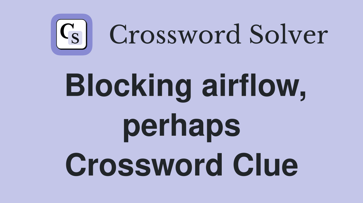 Blocking airflow, perhaps Crossword Clue