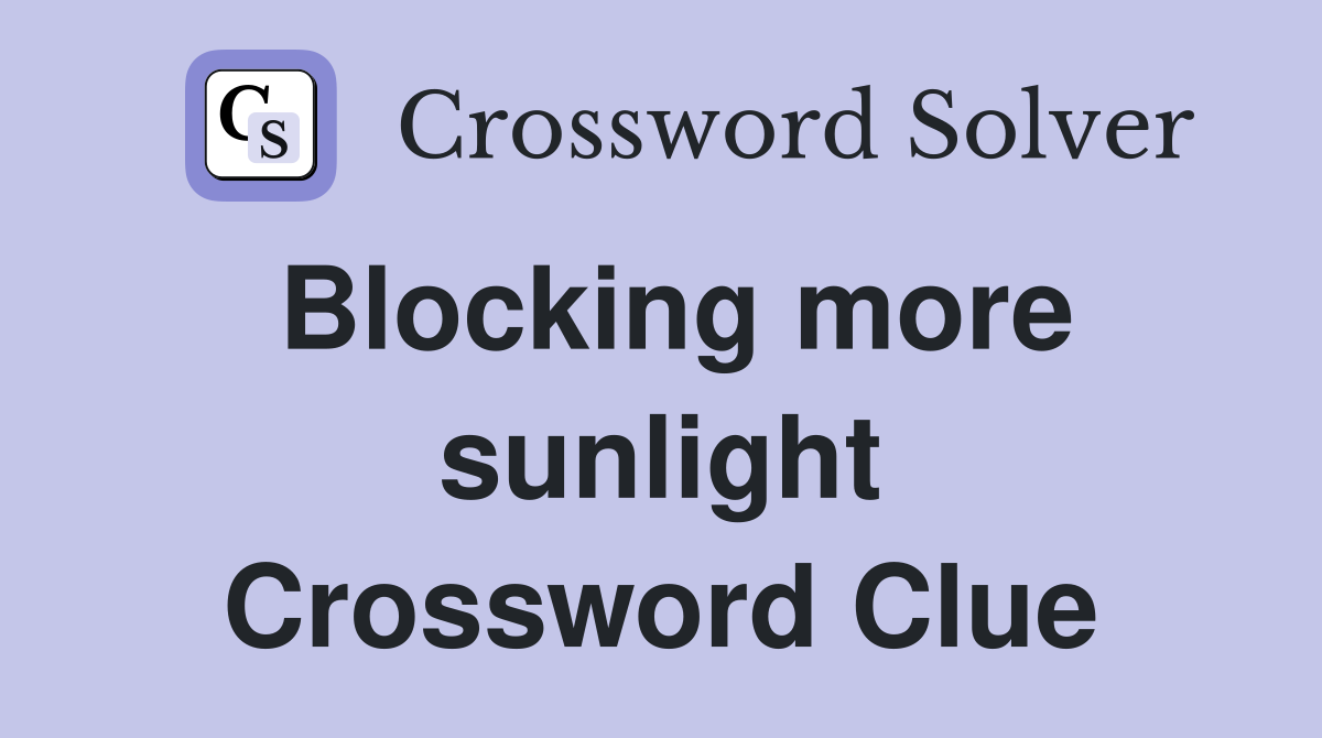 Blocking more sunlight Crossword Clue
