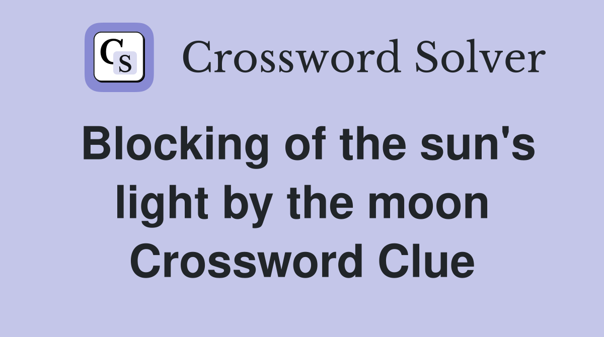 Blocking of the sun's light by the moon Crossword Clue