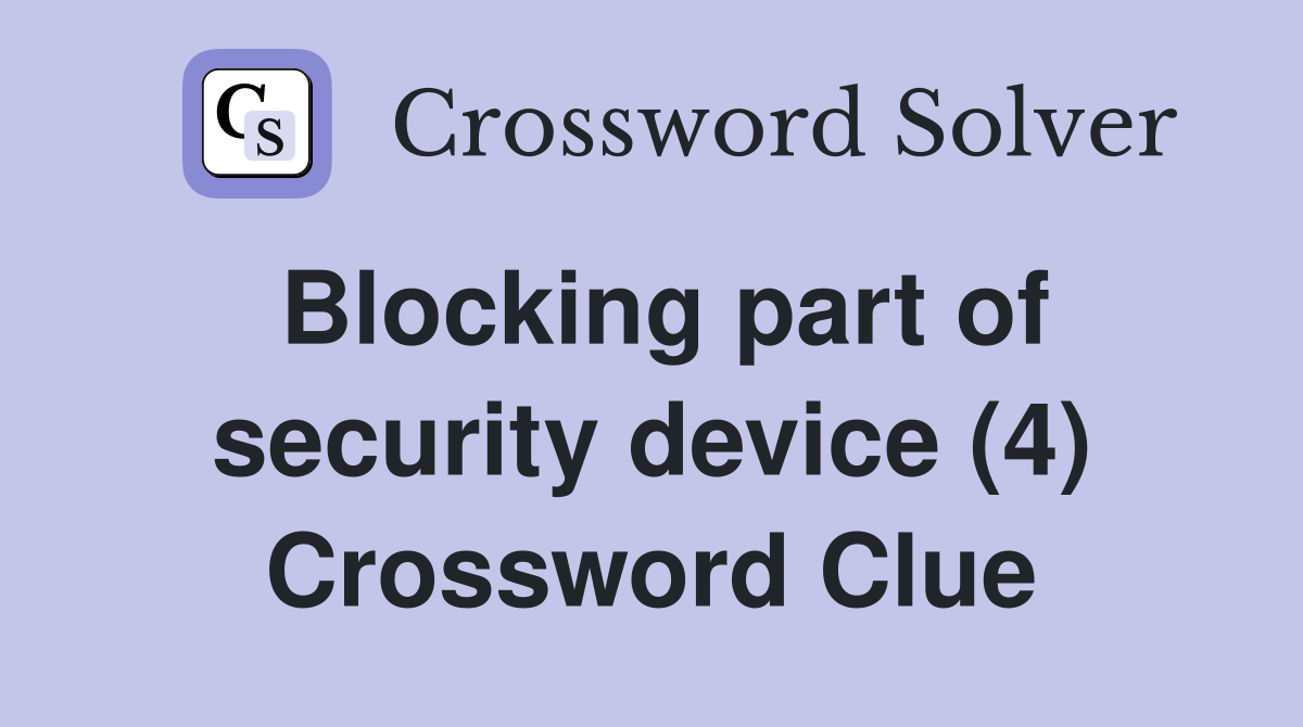 Blocking part of security device (4) Crossword Clue