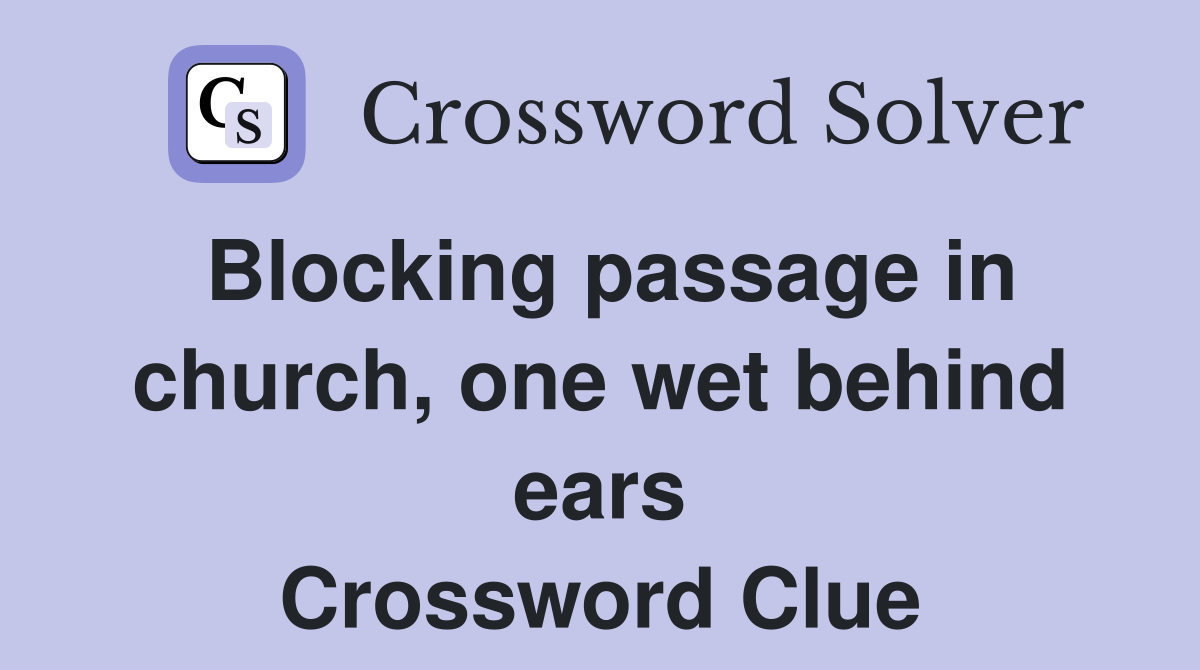 Blocking passage in church, one wet behind ears Crossword Clue