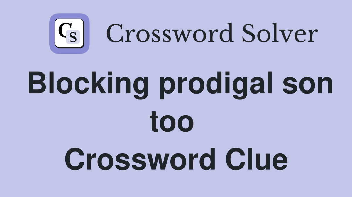 Blocking prodigal son too  Crossword Clue