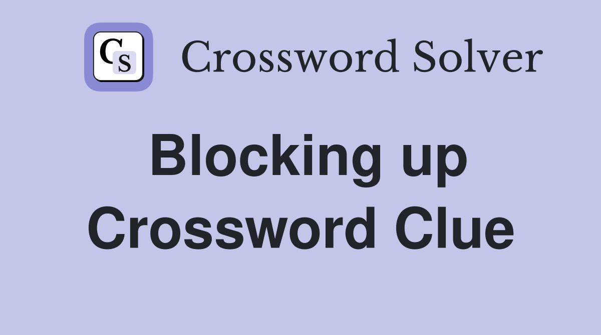 Blocking up Crossword Clue