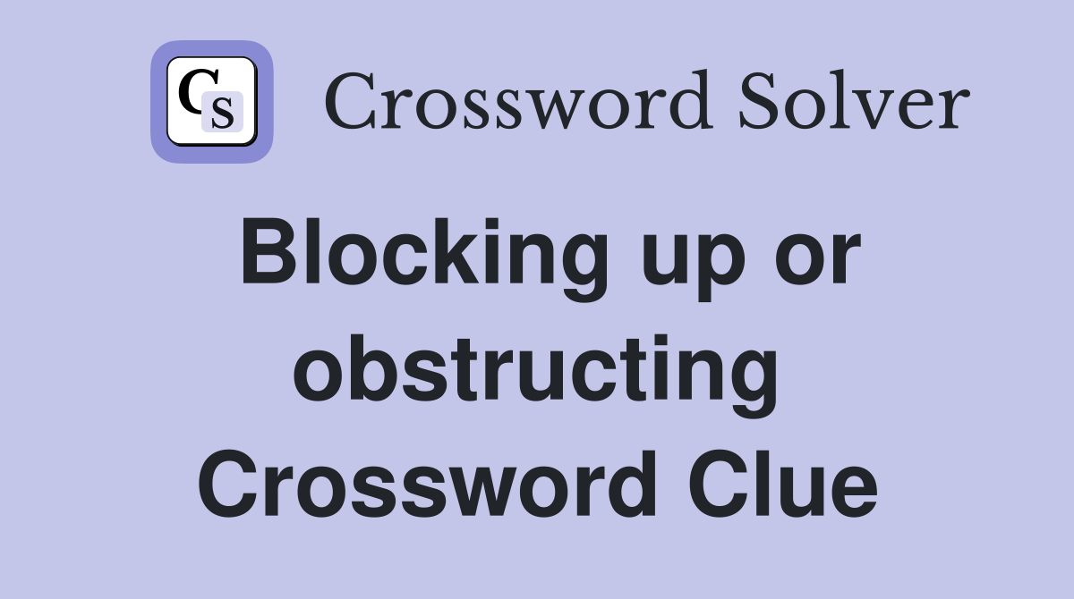 Blocking up or obstructing Crossword Clue