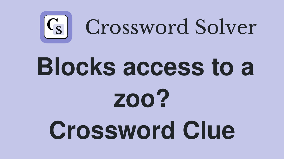 Blocks access to a zoo? Crossword Clue