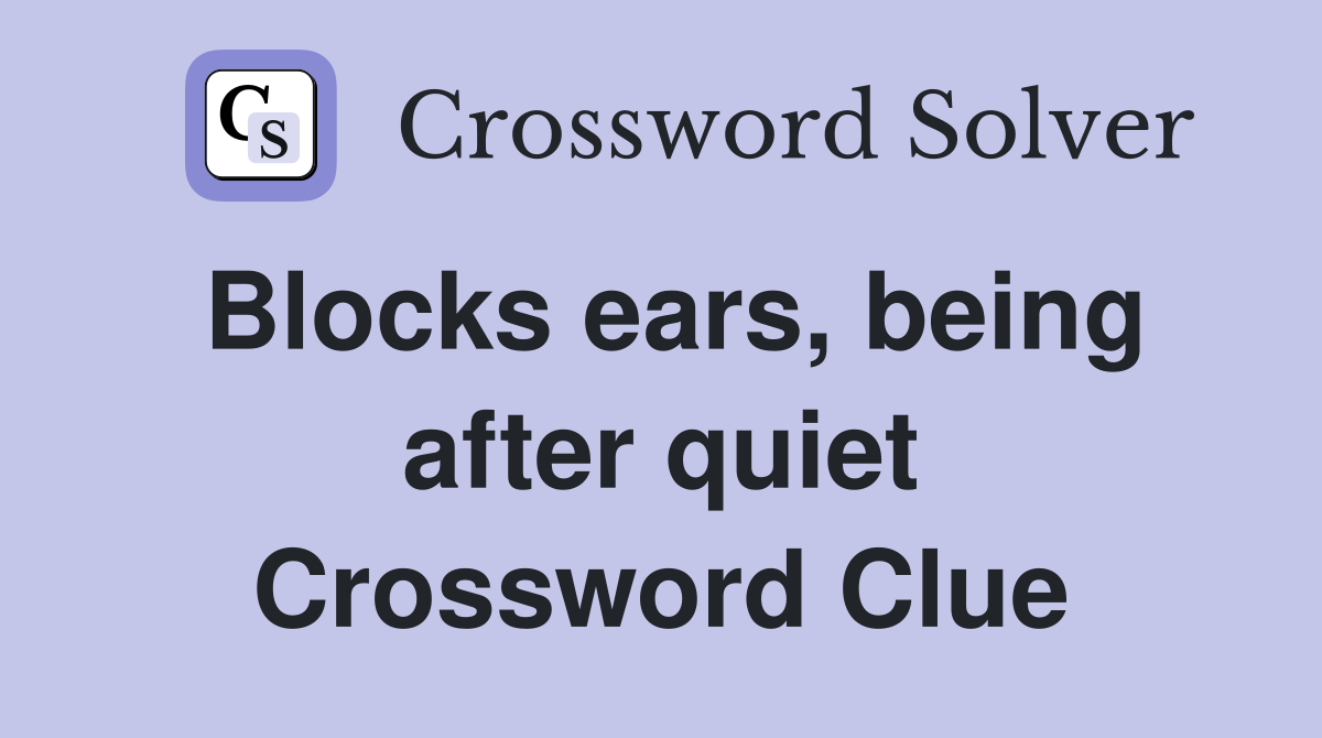 Blocks ears, being after quiet Crossword Clue
