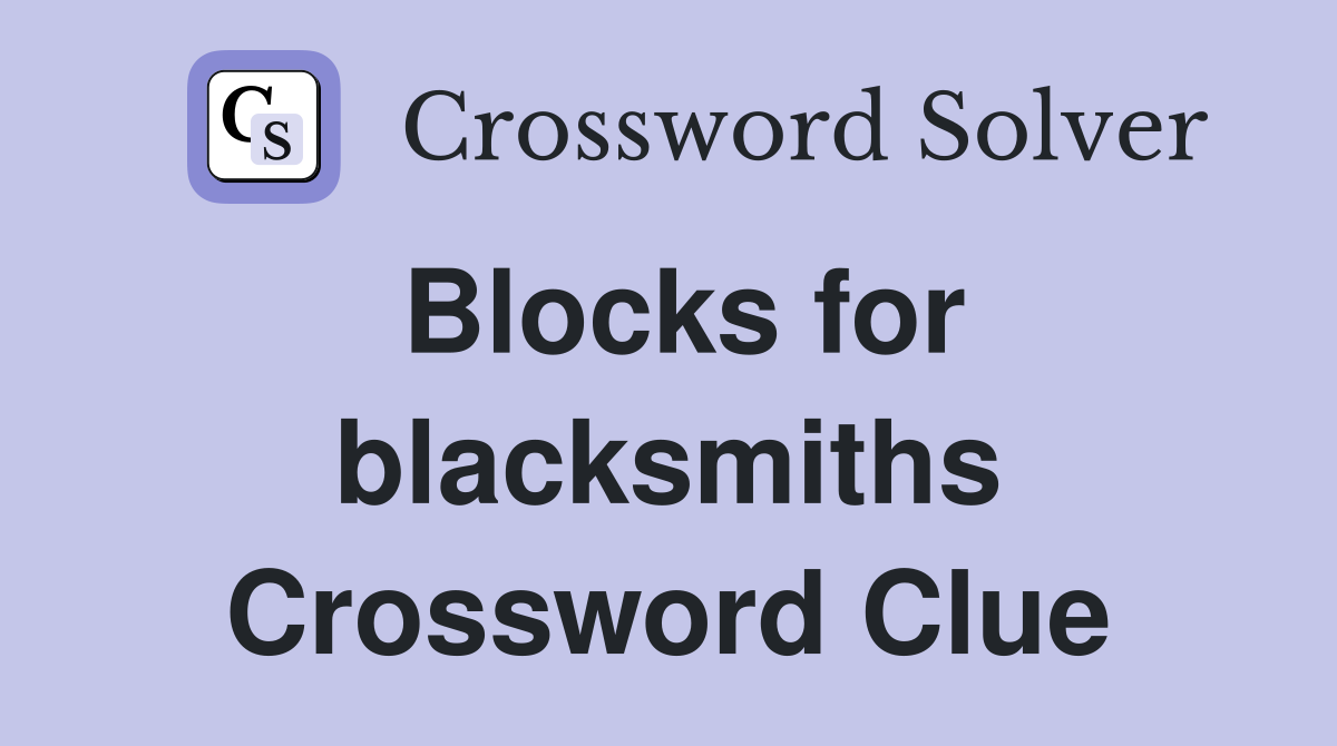Blocks for blacksmiths Crossword Clue