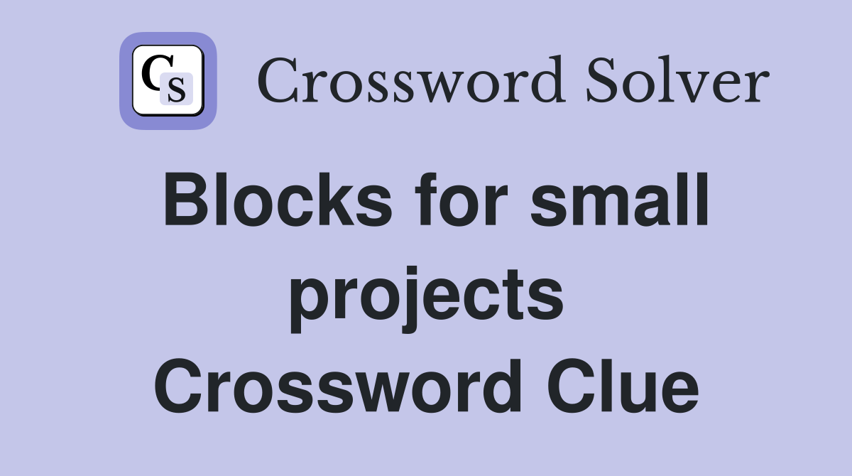 Blocks for small projects Crossword Clue