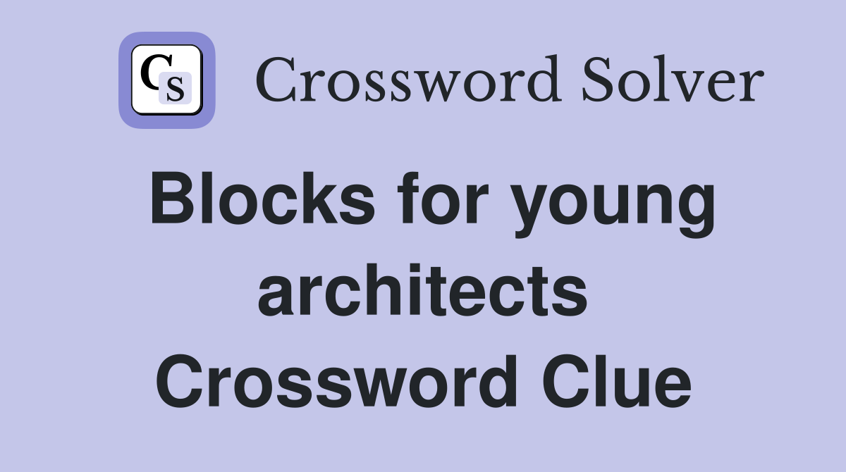 Blocks for young architects Crossword Clue