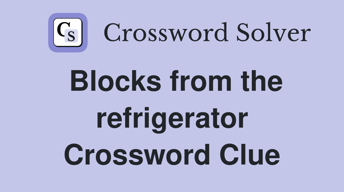 Blocks from the refrigerator Crossword Clue