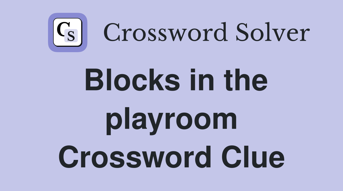 Blocks in the playroom Crossword Clue