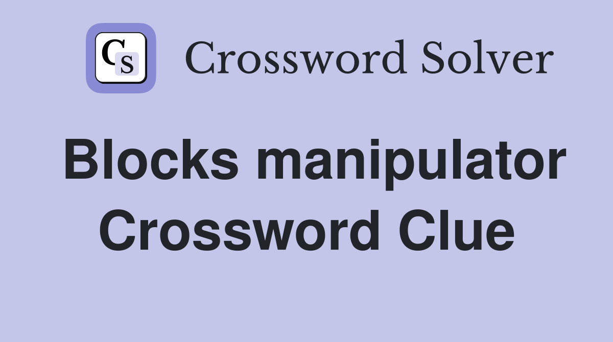 Blocks manipulator Crossword Clue